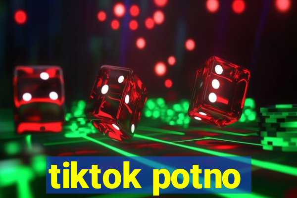 tiktok potno